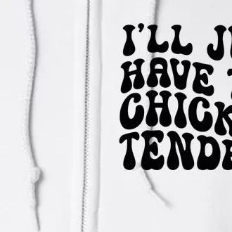 Chicken Tenders Ill Just Have The Chicken Tenders Full Zip Hoodie