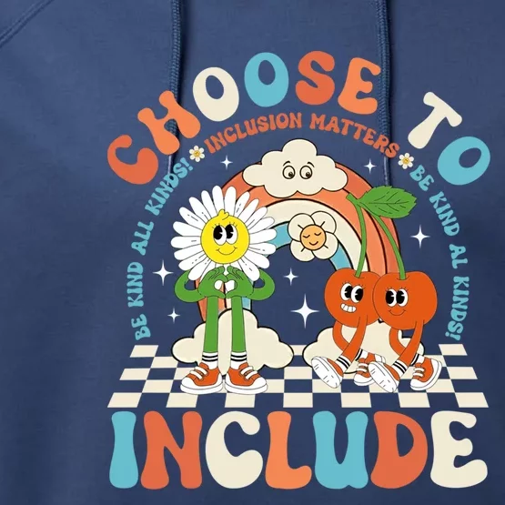 Choose To Include Be Kind To All Kinds Inclusion Matters Gift Performance Fleece Hoodie