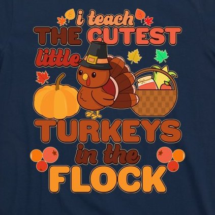 Cute Thanksgiving I Teach The Cutest Little Turkeys In The Flock T-Shirt
