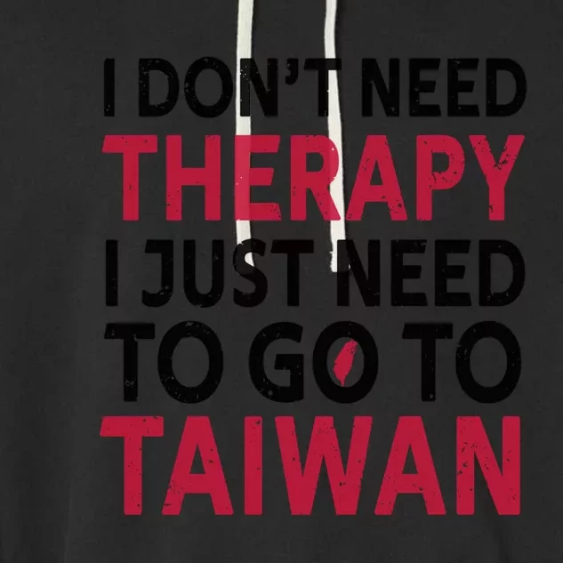 Cool Taiwan I Don't Need Therapy I Just Need To Go To Taiwan Meaningful Gift Garment-Dyed Fleece Hoodie