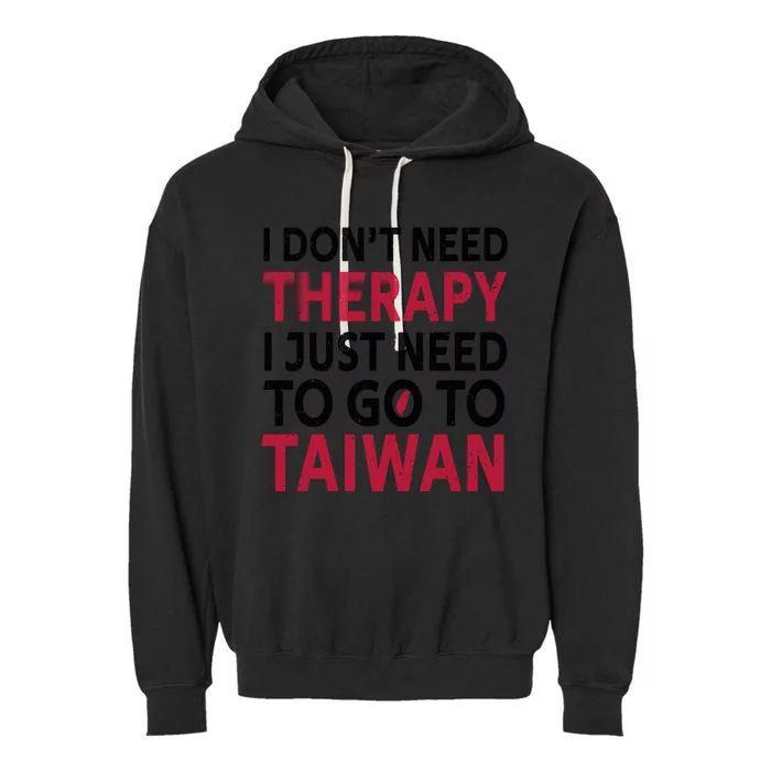 Cool Taiwan I Don't Need Therapy I Just Need To Go To Taiwan Meaningful Gift Garment-Dyed Fleece Hoodie