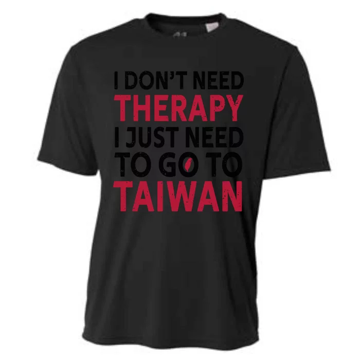 Cool Taiwan I Don't Need Therapy I Just Need To Go To Taiwan Meaningful Gift Cooling Performance Crew T-Shirt