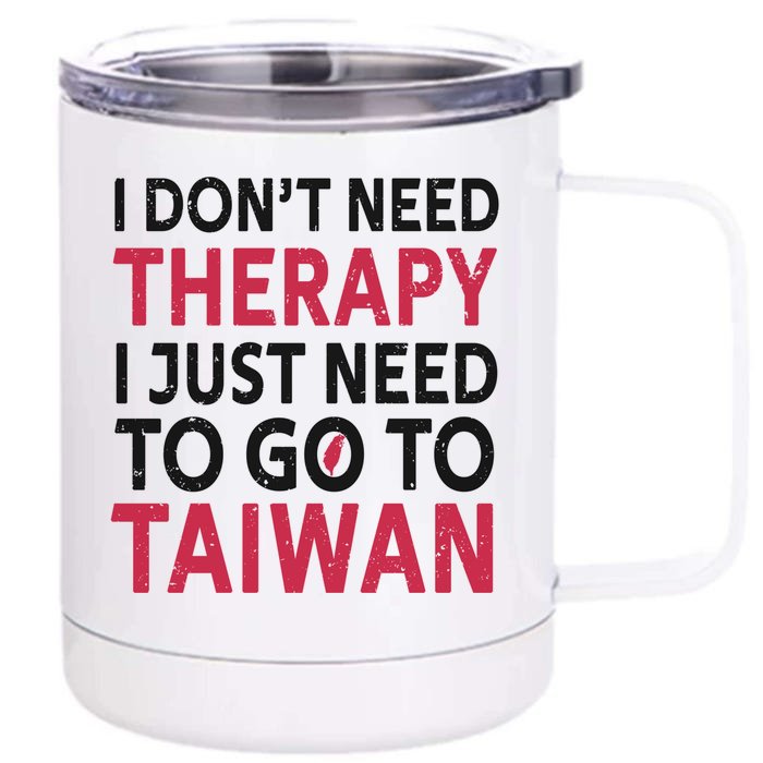 Cool Taiwan I Don't Need Therapy I Just Need To Go To Taiwan Meaningful Gift Front & Back 12oz Stainless Steel Tumbler Cup