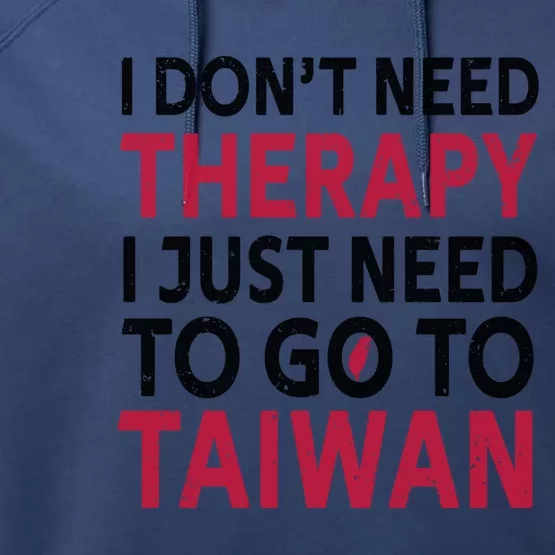 Cool Taiwan I Dont Need Therapy I Just Need To Go To Taiwan Meaningful Gift Performance Fleece Hoodie