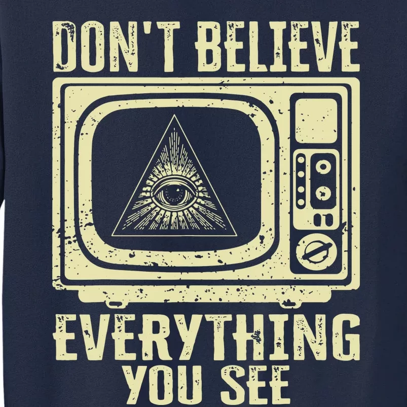 Conspiracy Theory Illuminati Dont Believe Everything You See Tall Sweatshirt