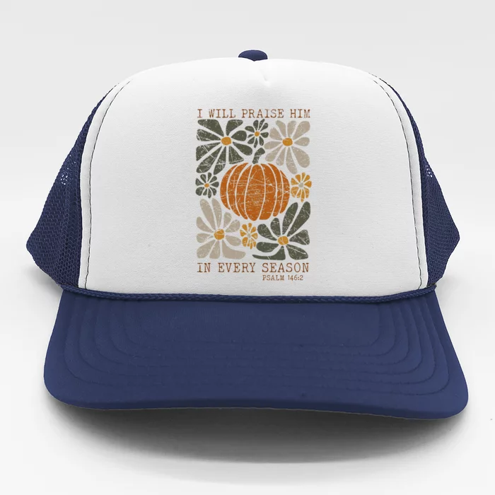 Christian Thanksgiving I Will Praise Him In Every Season Trucker Hat