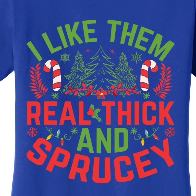 Christmas Tree I Like Them Real Thick And Sprucey Funny Xmas Gift Women's T-Shirt