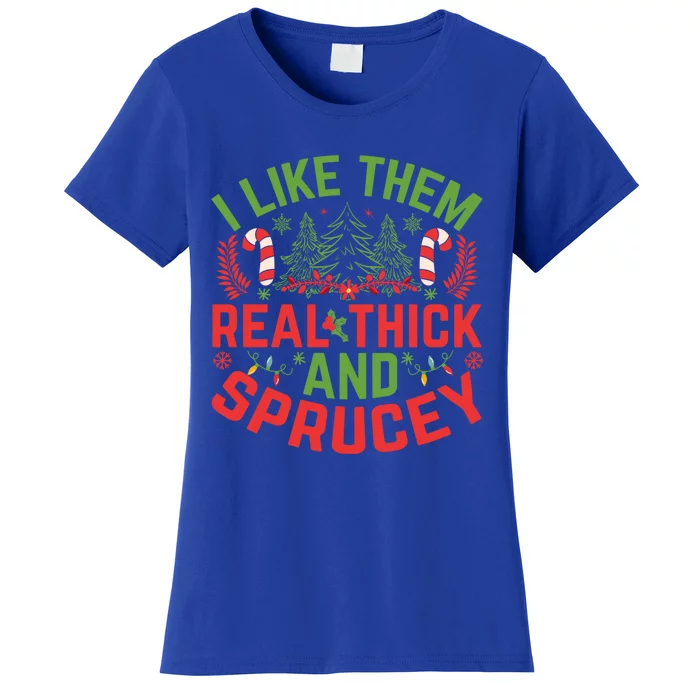 Christmas Tree I Like Them Real Thick And Sprucey Funny Xmas Gift Women's T-Shirt