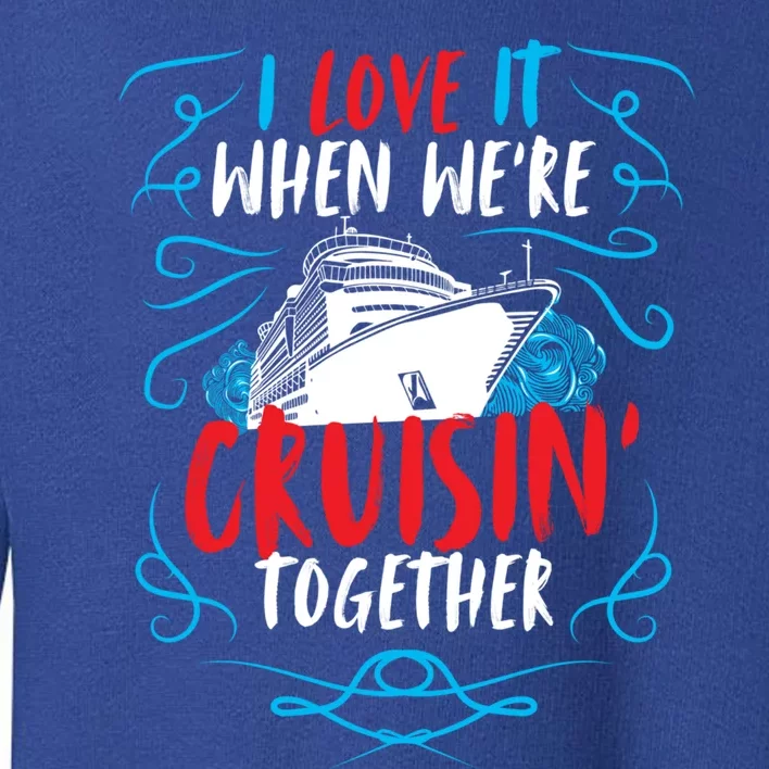 Cruisin Together I Cruise Ship Cruise Boat Cruise Cool Gift Toddler Sweatshirt