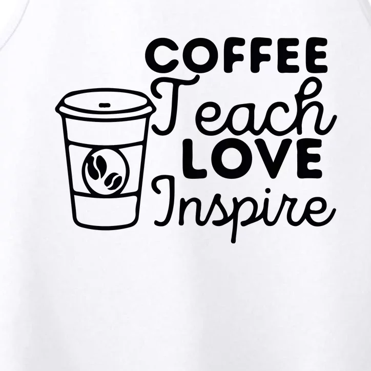 Coffee Teach Love Inspire Back To School Gift Performance Tank