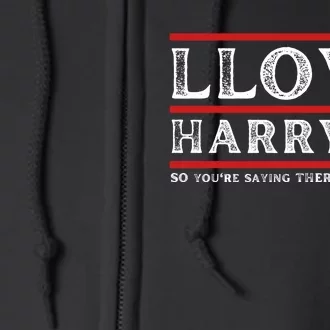 Comedy Tee Lloyd Harry 24 So Youre Saying Theres A Chancc Full Zip Hoodie