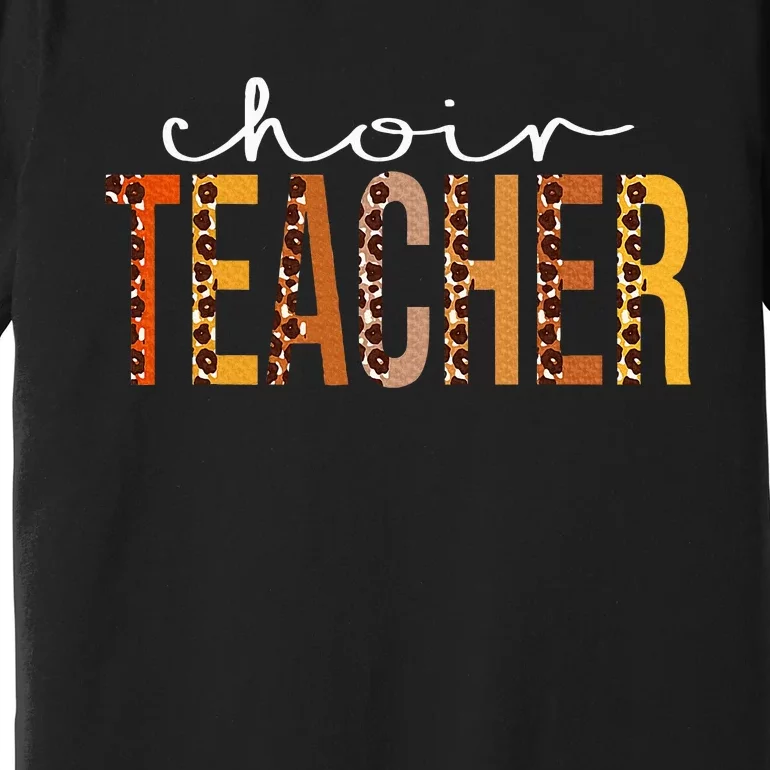 Choir Teacher Leopard Fall Autumn Lovers Thanksgiving Premium T-Shirt