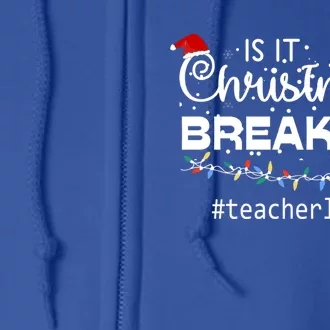 Christmas Teacher Life Is It Christmas Break Yet? Gift Full Zip Hoodie