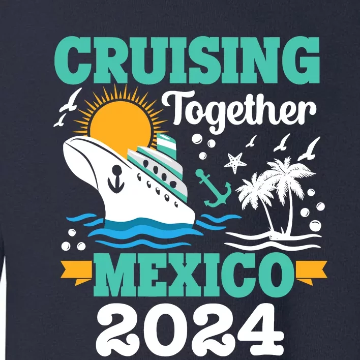 Cruising Together Mexico Vacation 2024 Cruise Ship Toddler Sweatshirt