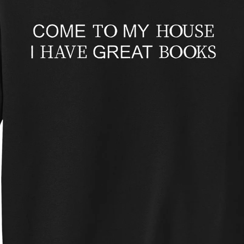 Come To My House I Have Great Books Tall Sweatshirt