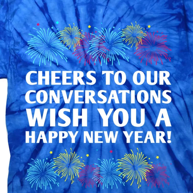 Cheers To Our Conversations Happy New Year Friends Nye Buddy Great Gift Tie-Dye T-Shirt