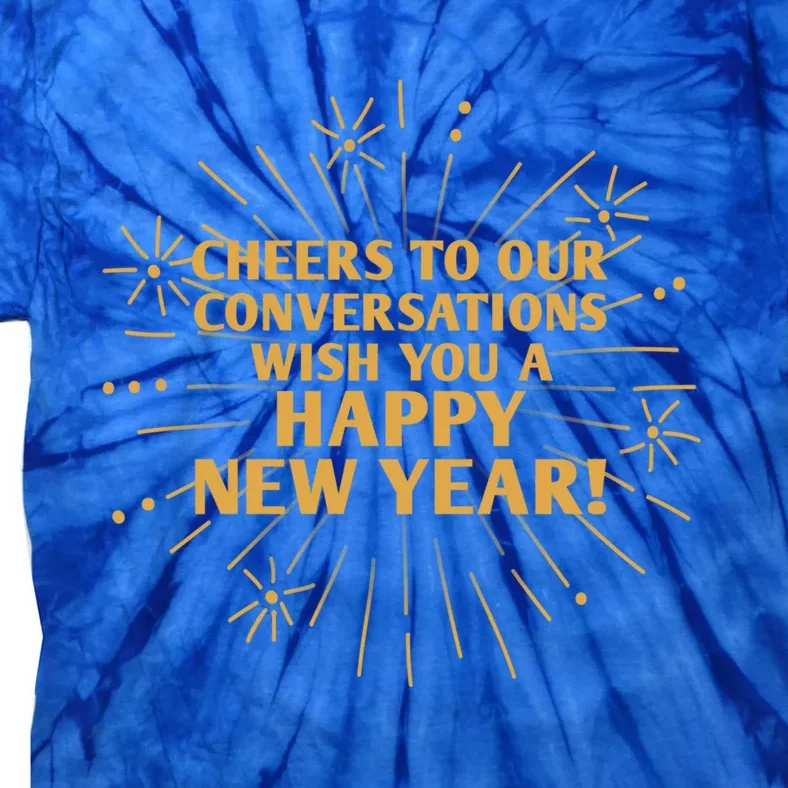 Cheers To Our Conversations Happy New Year Friends Nye Buddy Great Gift Tie-Dye T-Shirt