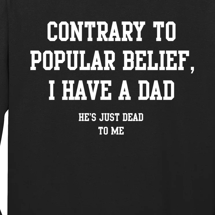 Contrary To Popular Belief I Have A Dad He’S Just Dead To Me Long Sleeve Shirt