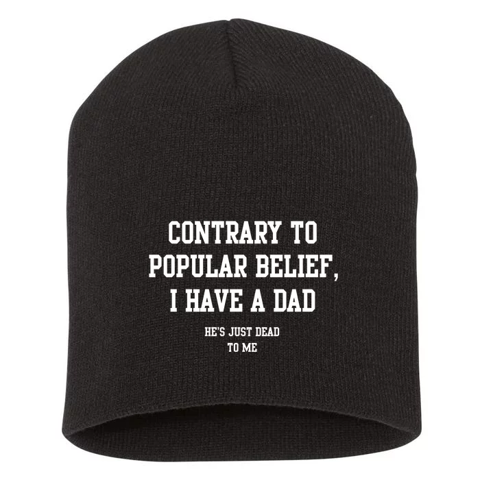 Contrary To Popular Belief I Have A Dad He’S Just Dead To Me Short Acrylic Beanie