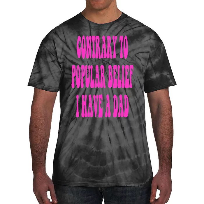 Contrary To Popular Belief I Have A Dad Funny Quote Tie-Dye T-Shirt