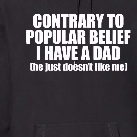 Contrary To Popular Belief I Have A Dad He Just Doesn’T Like Me Premium Hoodie