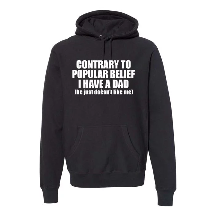 Contrary To Popular Belief I Have A Dad He Just Doesn’T Like Me Premium Hoodie