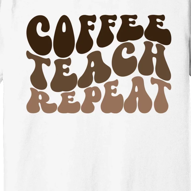 Coffee Teach Repeat Retro Teacher Gift Premium T-Shirt