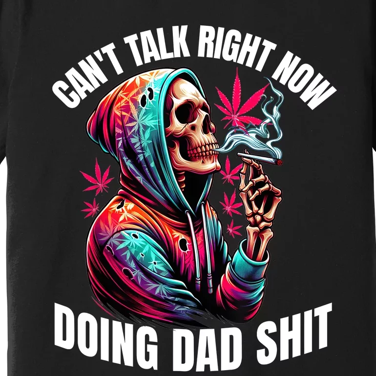 CanT Talk Right Now Doing Dad Shits Funny Marijuana Weed Premium T-Shirt