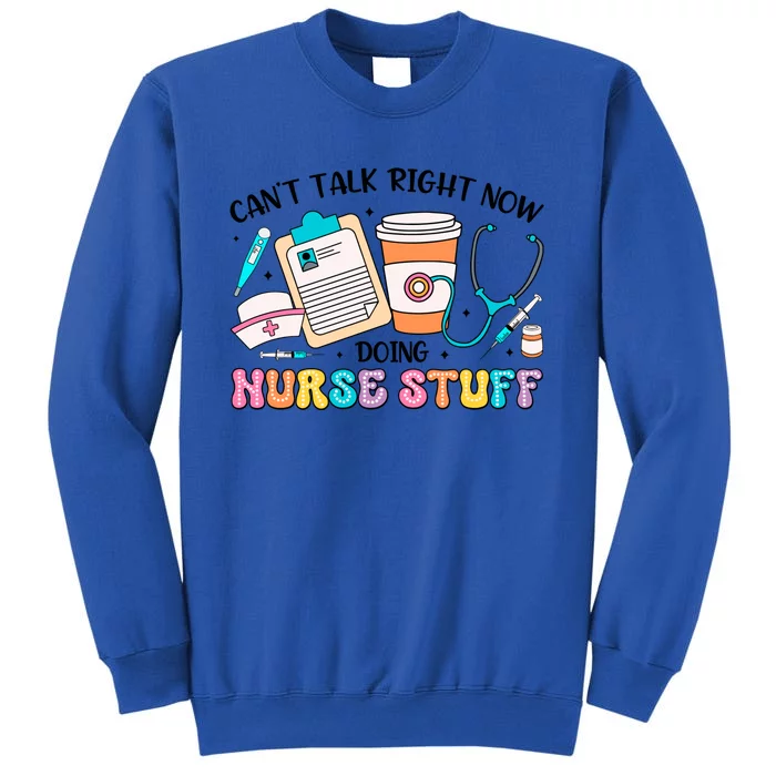 Cant Talk Right Now Doing Nurse Stuff Sweatshirt