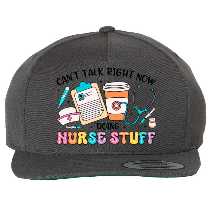 Cant Talk Right Now Doing Nurse Stuff Wool Snapback Cap