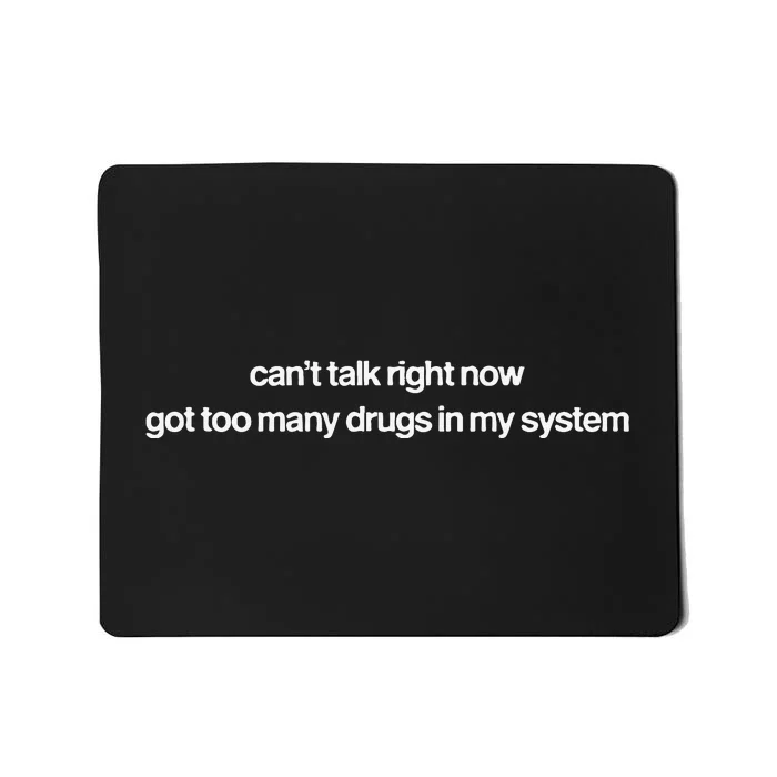 Cant Talk Right Now Got Too Many Drugs In My System Mousepad