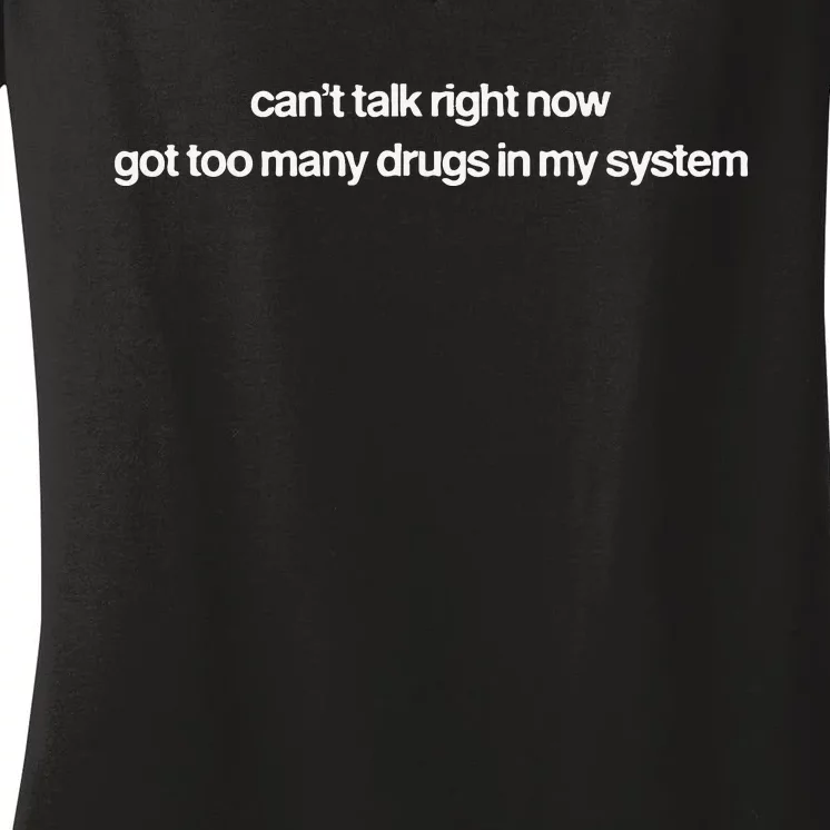 Cant Talk Right Now Got Too Many Drugs In My System Women's V-Neck T-Shirt