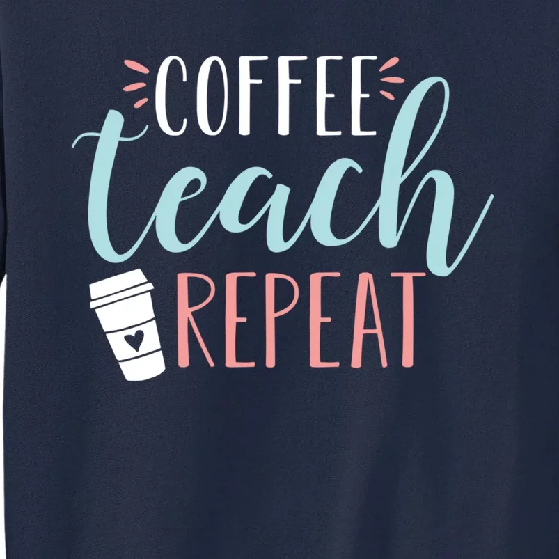 Coffee Teach Repeat - Cute Coffee Lover Teacher Quote Tall Sweatshirt