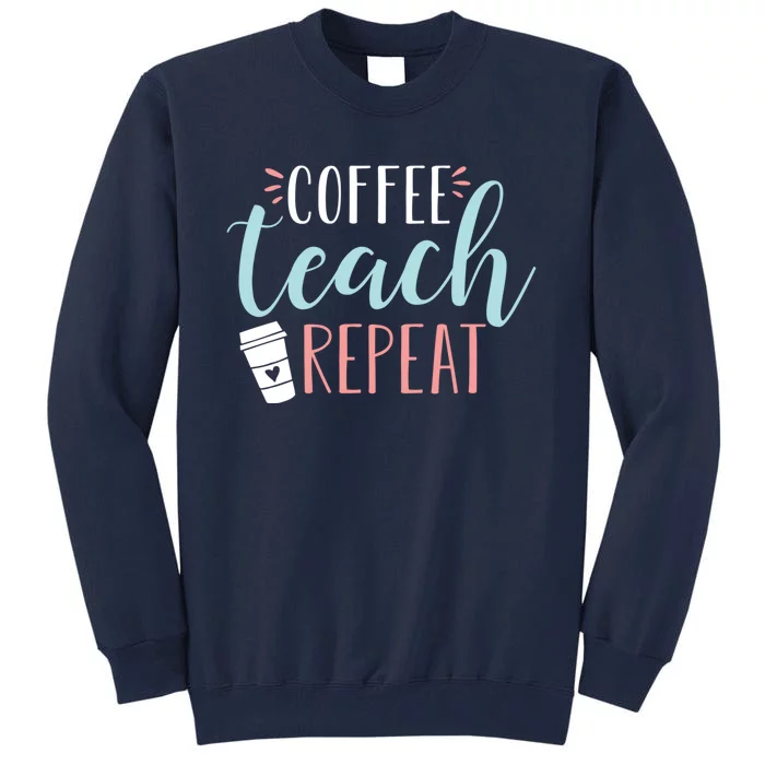 Coffee Teach Repeat - Cute Coffee Lover Teacher Quote Tall Sweatshirt