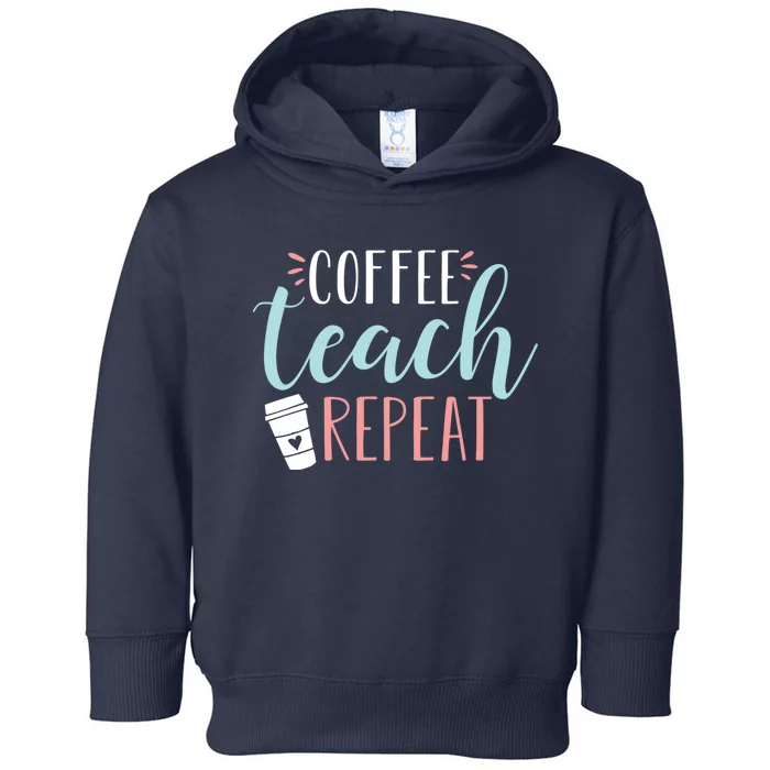 Coffee Teach Repeat - Cute Coffee Lover Teacher Quote Toddler Hoodie