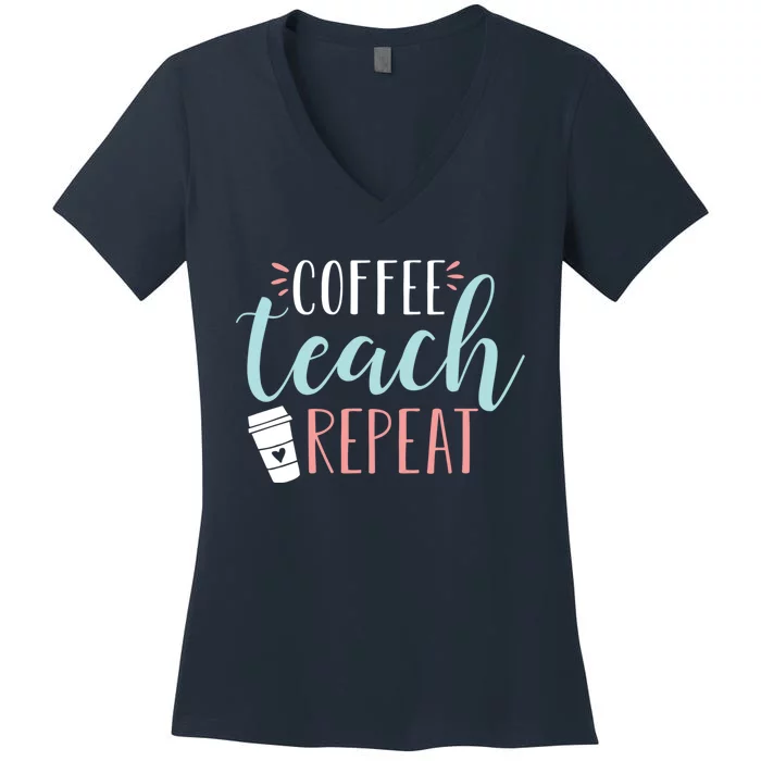 Coffee Teach Repeat - Cute Coffee Lover Teacher Quote Women's V-Neck T-Shirt