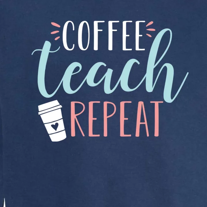 Coffee Teach Repeat - Cute Coffee Lover Teacher Quote Garment-Dyed Sweatshirt