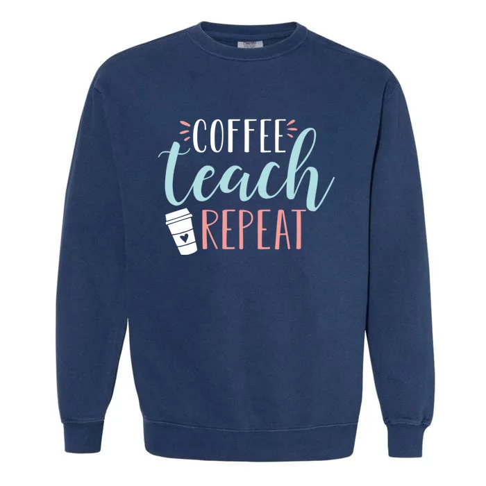 Coffee Teach Repeat - Cute Coffee Lover Teacher Quote Garment-Dyed Sweatshirt