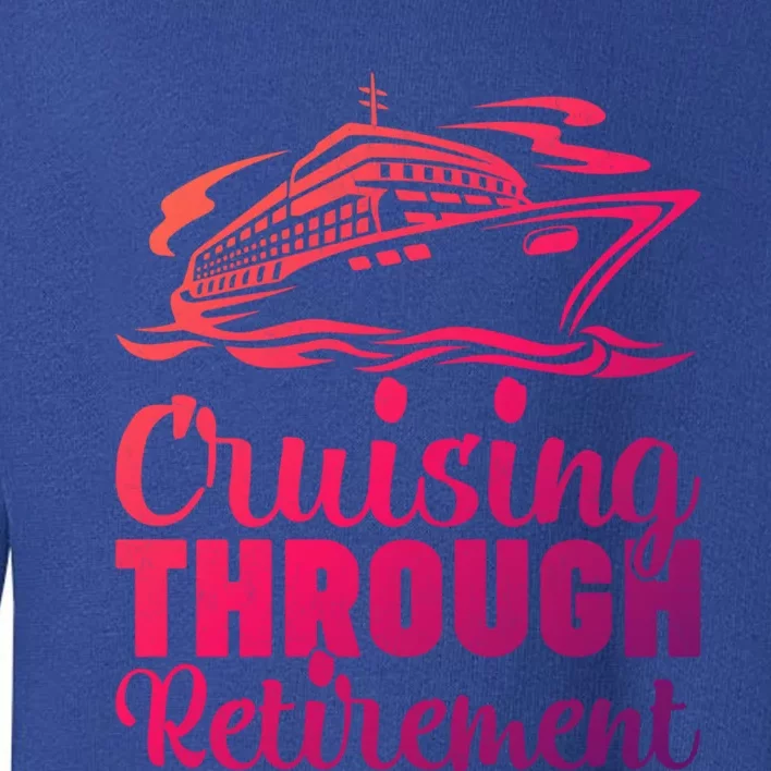 Cruising Through Retiret Cruise Cute Gift Toddler Sweatshirt