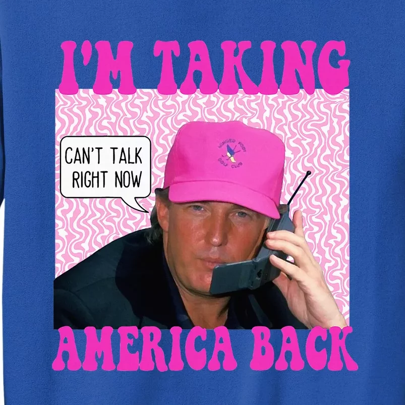 Cant Talk Right Now Trump Funny Trump 2024 Tall Sweatshirt