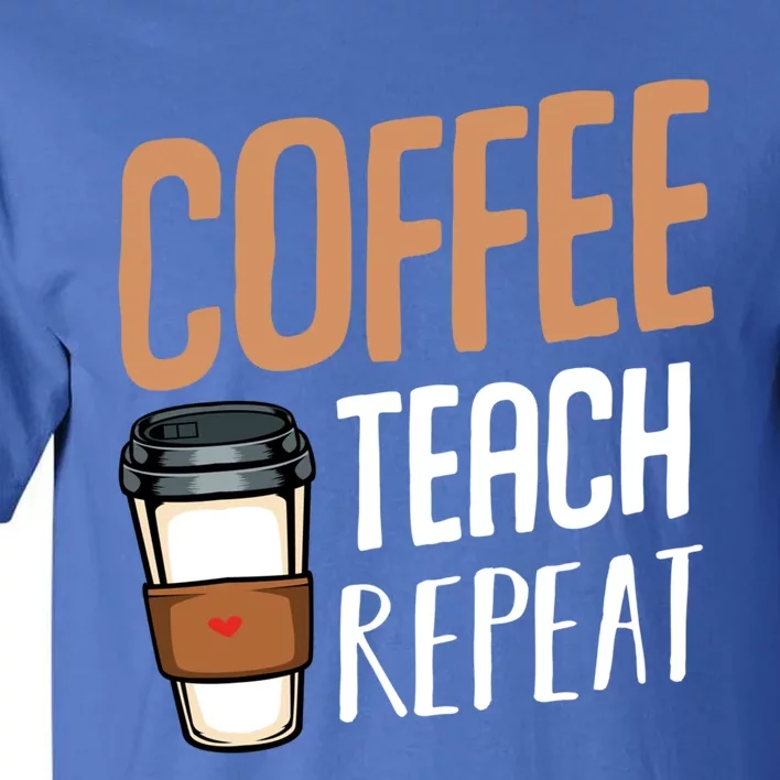 Coffee Teach Repeat Teacher Educator Study School Gratitude Gift Tall T-Shirt