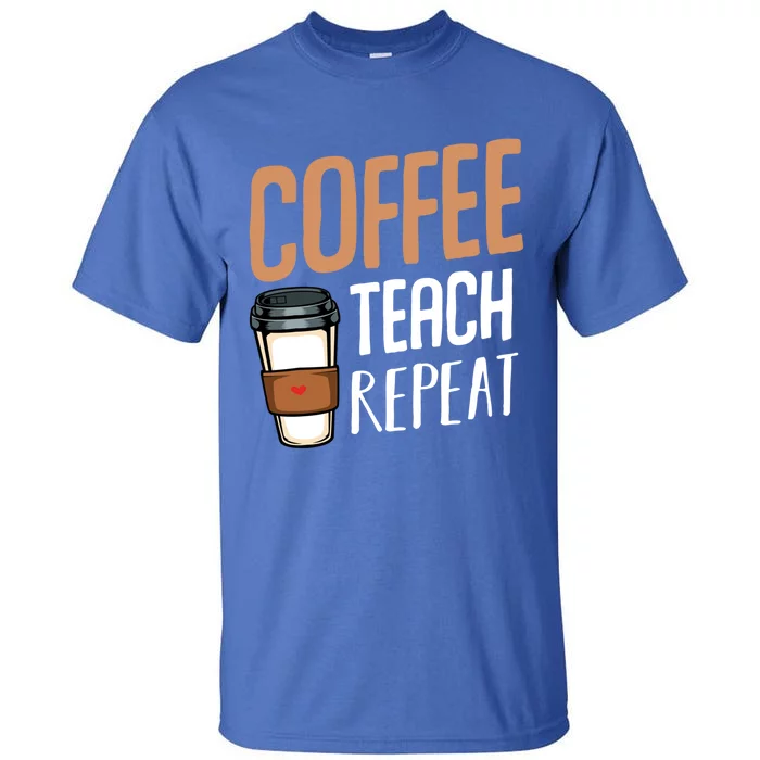 Coffee Teach Repeat Teacher Educator Study School Gratitude Gift Tall T-Shirt