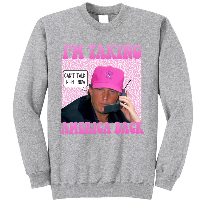 Cant Talk Right Now Trump Funny Trump 2024 Tall Sweatshirt