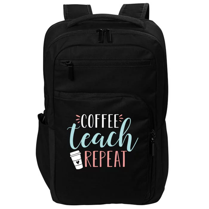 Coffee Teach Repeat Cool Gift Cute Coffee Lover Teacher Quote Great Gift Impact Tech Backpack