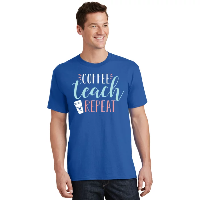 Coffee Teach Repeat Cool Gift Cute Coffee Lover Teacher Quote Great Gift T-Shirt