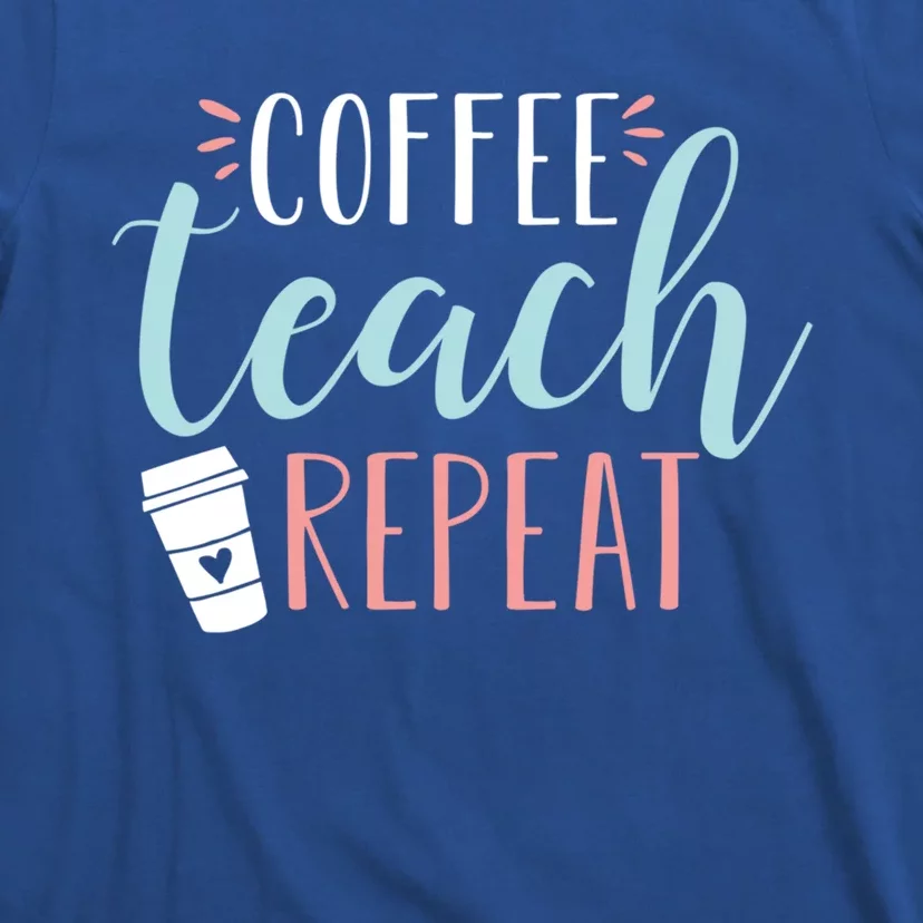 Coffee Teach Repeat Cool Gift Cute Coffee Lover Teacher Quote Great Gift T-Shirt