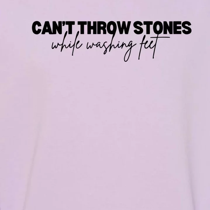 CanT Throw Stones While Washing Feet Garment-Dyed Sweatshirt