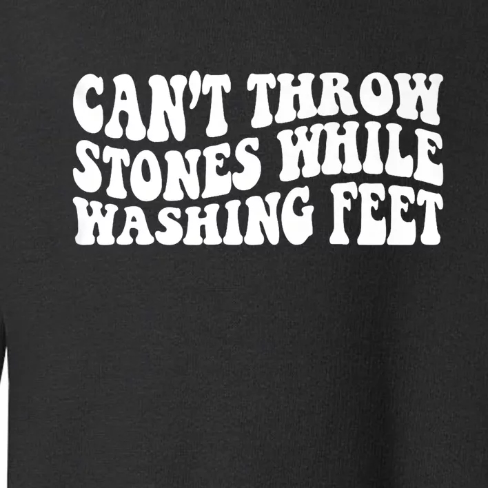 Can't Throw Stones While Washing Feet Toddler Sweatshirt