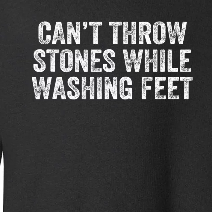 Can't Throw Stones While Washing Feet Funny Toddler Sweatshirt