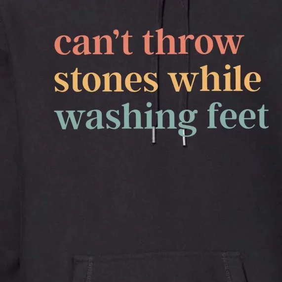 CanT Throw Stones While Washing Feet Premium Hoodie